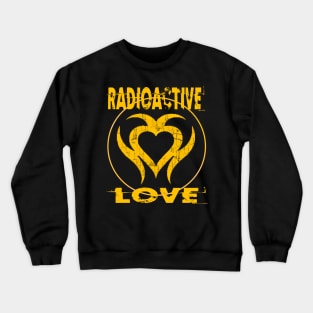 Radioactive Love Crewneck Sweatshirt